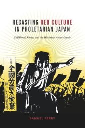 book Recasting Red Culture in Proletarian Japan: Childhood, Korea, and the Historical Avant-Garde