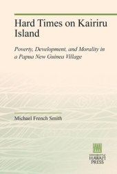 book Hard Times on Kairiru Island: Poverty, Development, and Morality in a Papua New Guinea Village