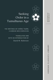 book Seeking Order in a Tumultuous Age: The Writings of Chŏng Tojŏn, a Korean Neo-Confucian