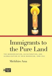 book Immigrants to the Pure Land: The Modernization, Acculturation, and Globalization of Shin Buddhism, 1898-1941