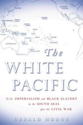 book The White Pacific: U.S. Imperialism and Black Slavery in the South Seas after the Civil War