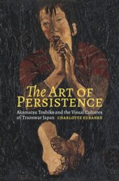 book The Art of Persistence: Akamatsu Toshiko and the Visual Cultures of Transwar Japan