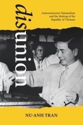 book Disunion: Anticommunist Nationalism and the Making of the Republic of Vietnam