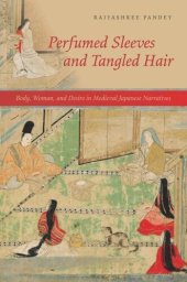 book Perfumed Sleeves and Tangled Hair: Body, Woman, and Desire in Medieval Japanese Narratives