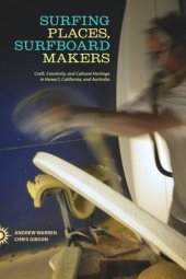 book Surfing Places, Surfboard Makers: Craft, Creativity, and Cultural Heritage in Hawaii, California, and Australia