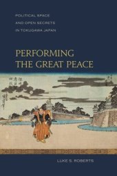 book Performing the Great Peace: Political Space and Open Secrets in Tokugawa Japan