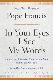 book In Your Eyes I See My Words: Homilies and Speeches from Buenos Aires, Volume 3: 2009-2013