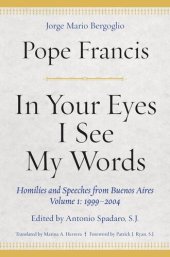 book In Your Eyes I See My Words: Homilies and Speeches from Buenos Aires, Volume 1: 1999–2004