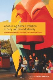 book Consuming Korean Tradition in Early and Late Modernity: Commodification, Tourism, and Performance