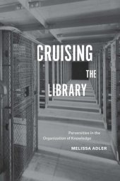 book Cruising the Library: Perversities in the Organization of Knowledge