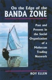 book On the Edge of the Banda Zone: Past and Present in the Social Organization of a Moluccan Trading Network