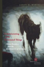 book Commiserating with Devastated Things: Milan Kundera and the Entitlements of Thinking