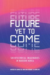 book Future Yet to Come: Sociotechnical Imaginaries in Modern Korea