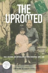 book The Uprooted: Race, Children, and Imperialism in French Indochina, 1890–1980