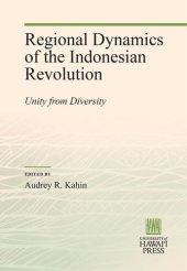 book Regional Dynamics of the Indonesian Revolution: Unity from Diversity