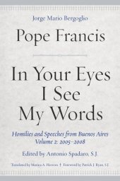 book In Your Eyes I See My Words: Homilies and Speeches from Buenos Aires, Volume 2: 2005–2008