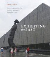 book Exhibiting the Past: Historical Memory and the Politics of Museums in Postsocialist China