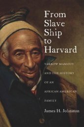 book From Slave Ship to Harvard: Yarrow Mamout and the History of an African American Family