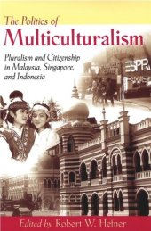 book The Politics of Multiculturalism: Pluralism and Citizenship in Malaysia, Singapore, and Indonesia