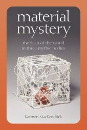 book Material Mystery: The Flesh of the World in Three Mythic Bodies