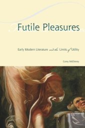 book Futile Pleasures: Early Modern Literature and the Limits of Utility