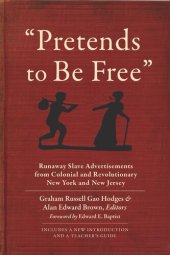 book "Pretends to Be Free": Runaway Slave Advertisements from Colonial and Revolutionary New York and New Jersey