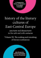 book History of the Literary Cultures of East-Central Europe: Junctures and Disjunctures in the 19th and 20th Centuries: The Making And Remaking Of Literary Institutions