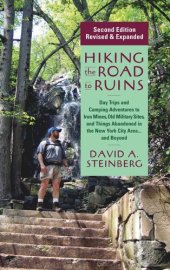 book Hiking the Road to Ruins: Daytrips and Camping Adventures to Iron Mines, Old Military Sites, and Things Abandoned in the New York City Area...and Beyond