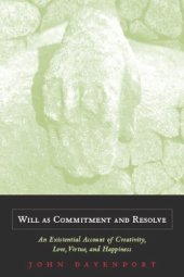 book Will as Commitment and Resolve: An Existential Account of Creativity, Love, Virtue, and Happiness