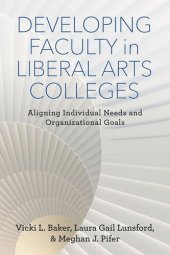 book Developing Faculty in Liberal Arts Colleges: Aligning Individual Needs and Organizational Goals