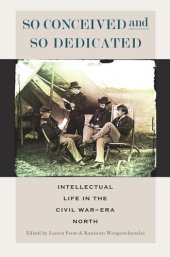 book So Conceived and So Dedicated: Intellectual Life in the Civil War–Era North
