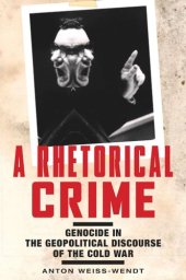 book A Rhetorical Crime: Genocide in the Geopolitical Discourse of the Cold War