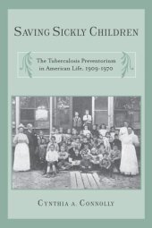 book Saving Sickly Children: The Tuberculosis Preventorium in American Life, 1909-1970