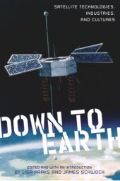 book Down to Earth: Satellite Technologies, Industries, and Cultures