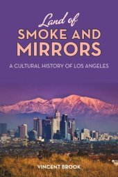 book Land of Smoke and Mirrors: A Cultural History of Los Angeles