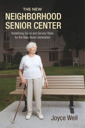 book The New Neighborhood Senior Center: Redefining Social and Service Roles for the Baby Boom Generation