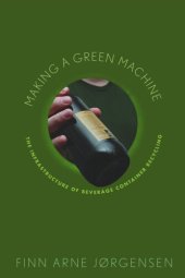 book Making a Green Machine: The Infrastructure of Beverage Container Recycling