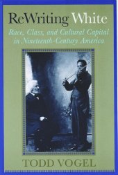 book Rewriting White: Race, Class, and Cultural Capital in Nineteenth-Century America