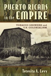 book Puerto Ricans in the Empire: Tobacco Growers and U.S. Colonialism