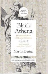 book Black Athena: The Afroasiatic Roots of Classical Civilization Volume I: The Fabrication of Ancient Greece 1785-1985