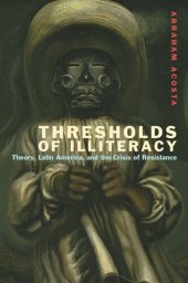 book Thresholds of Illiteracy: Theory, Latin America, and the Crisis of Resistance