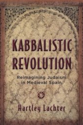 book Kabbalistic Revolution: Reimagining Judaism in Medieval Spain