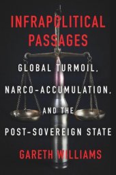 book Infrapolitical Passages: Global Turmoil, Narco-Accumulation, and the Post-Sovereign State