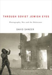 book Through Soviet Jewish Eyes: Photography, War, and the Holocaust