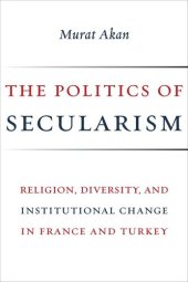 book The Politics of Secularism: Religion, Diversity, and Institutional Change in France and Turkey