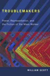 book Troublemakers: Power, Representation, and the Fiction of the Mass Worker