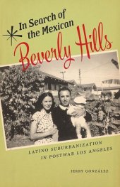 book In Search of the Mexican Beverly Hills: Latino Suburbanization in Postwar Los Angeles