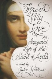 book Teresa, My Love: An Imagined Life of the Saint of Avila