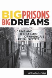 book Big Prisons, Big Dreams: Crime and the Failure of America's Penal System