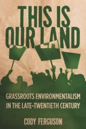 book This Is Our Land: Grassroots Environmentalism in the Late Twentieth Century